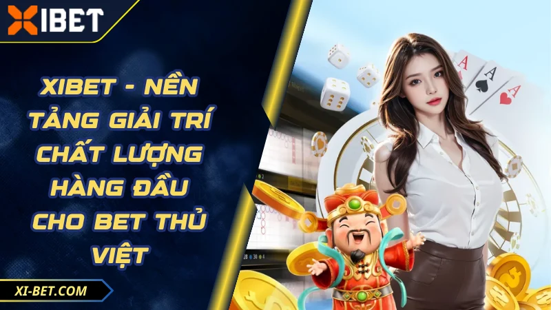 XIBET với đề xuất chọn lọc cá 24/7}{đặt cược hài lòng mang lại thiết yếu bản thân thành viên gia đình đại chè phổ thông không? - Nhận định toàn diện trong khoảng A mang lại Z
